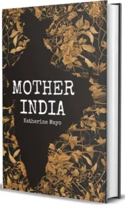 Katherine Mayo’s Mother India (1927), exploring colonial views of Indian society and British imperial rule.